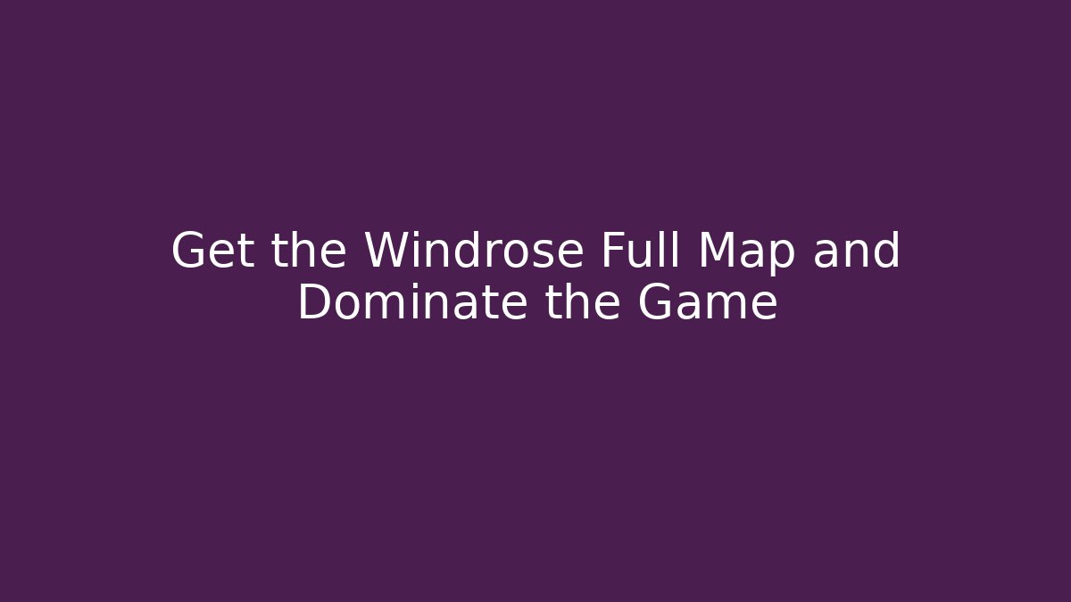 Get the Windrose Full Map and Dominate the Game - Método de Aprovação