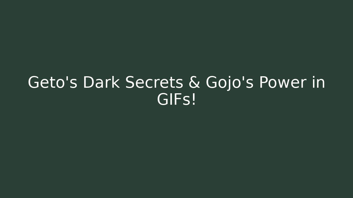 Geto’s Dark Secrets & Gojo’s Power in GIFs!