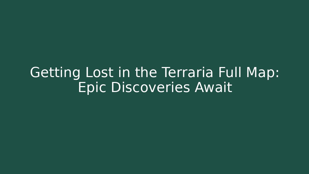 Getting Lost in the Terraria Full Map: Epic Discoveries Await - Método de Aprovação