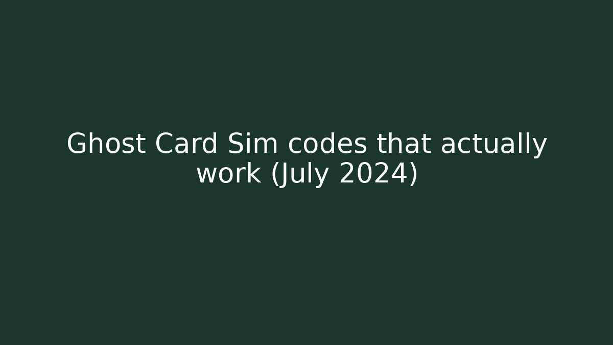 Ghost Card Sim codes that actually work (July 2024)