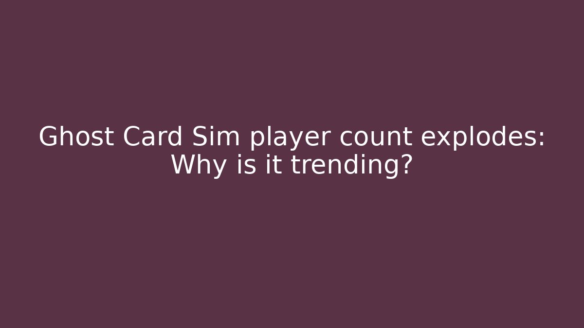 Ghost Card Sim player count explodes: Why is it trending? - Método de Aprovação
