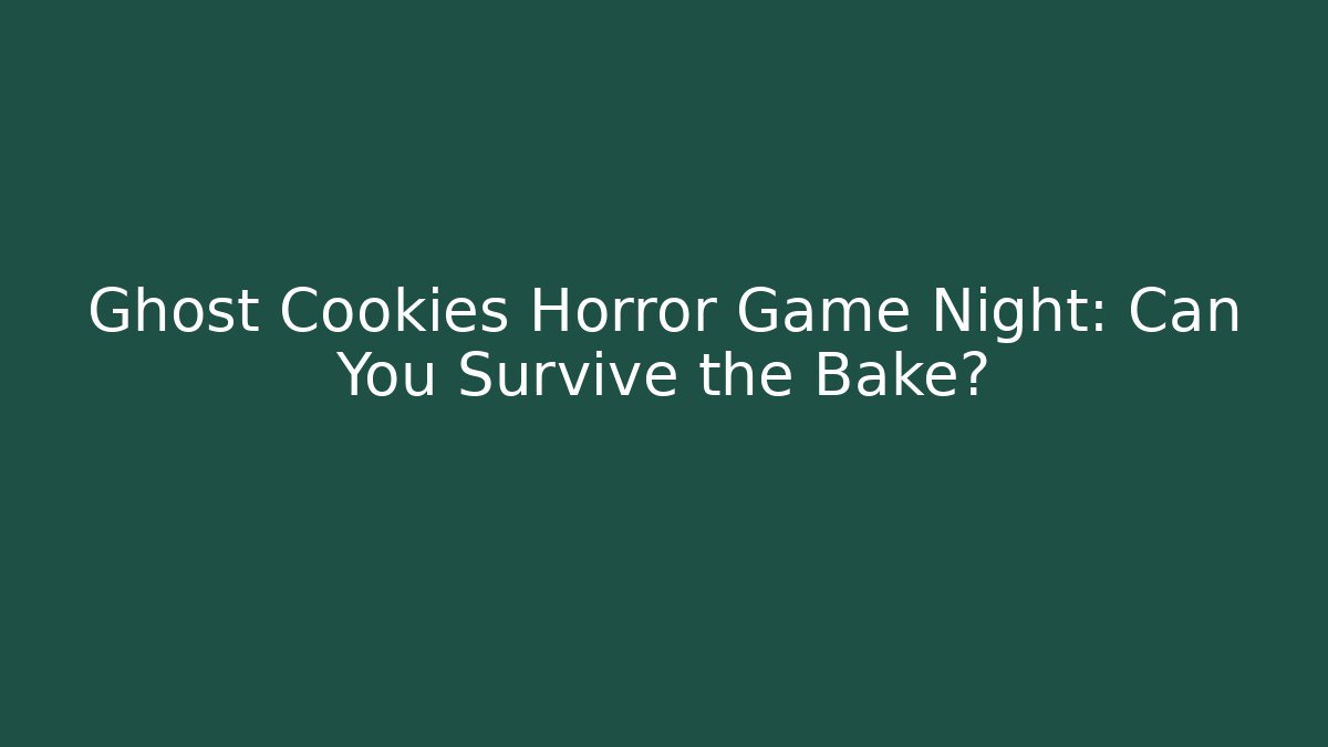 Ghost Cookies Horror Game Night: Can You Survive the Bake?