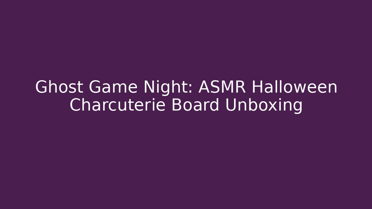 Ghost Game Night: ASMR Halloween Charcuterie Board Unboxing