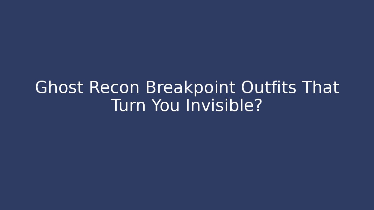 Ghost Recon Breakpoint Outfits That Turn You Invisible?