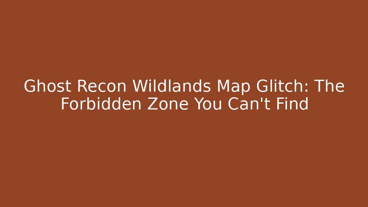 Ghost Recon Wildlands Map Glitch: The Forbidden Zone You Can't Find
