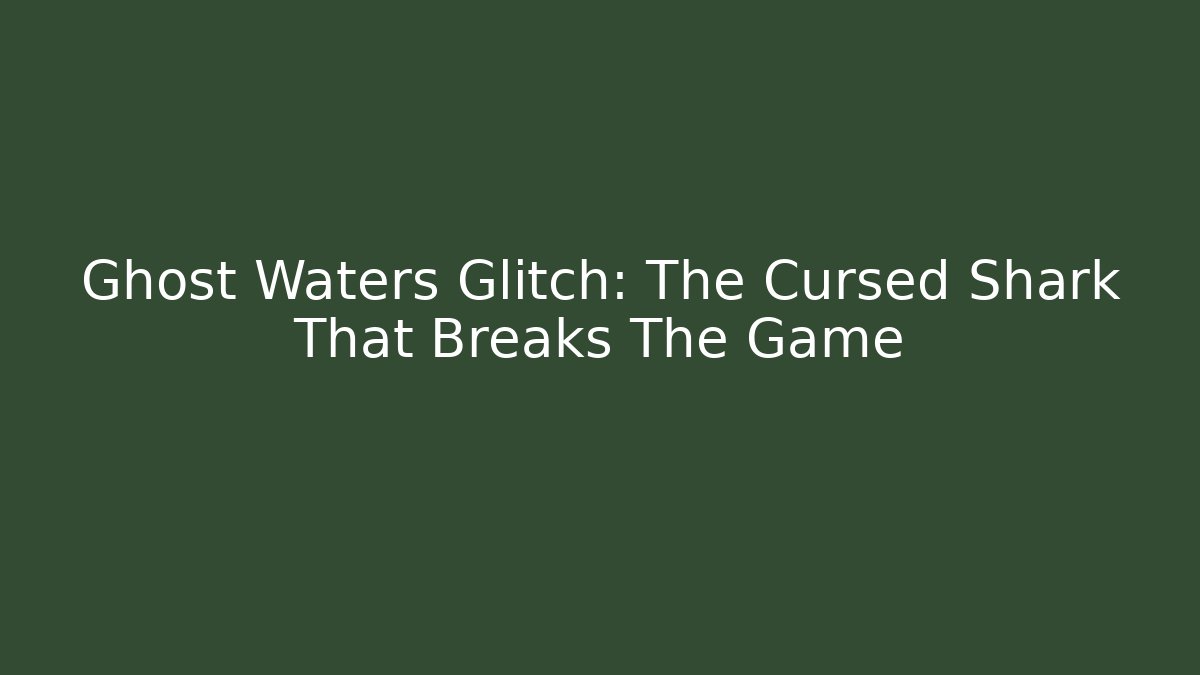 Ghost Waters Glitch: The Cursed Shark That Breaks The Game