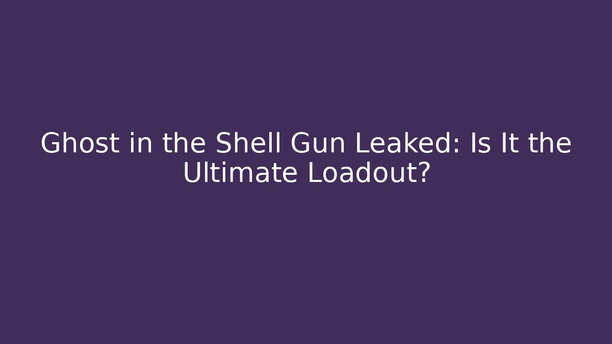 Ghost in the Shell Gun Leaked: Is It the Ultimate Loadout? - Método de Aprovação