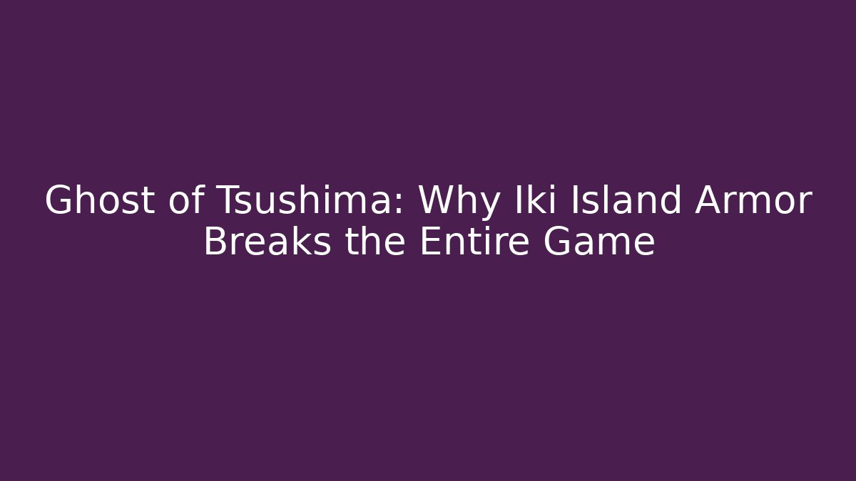 Ghost of Tsushima: Why Iki Island Armor Breaks the Entire Game