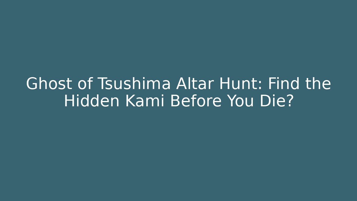 Ghost of Tsushima Altar Hunt: Find the Hidden Kami Before You Die?
