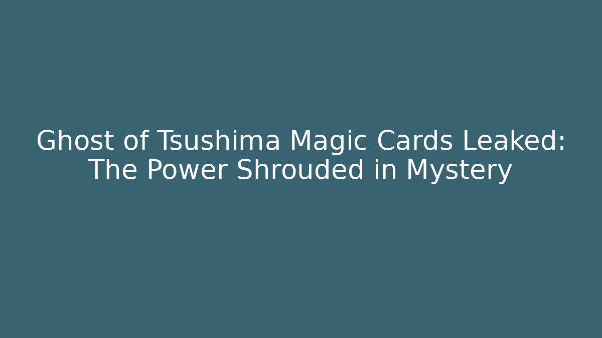 Ghost of Tsushima Magic Cards Leaked: The Power Shrouded in Mystery