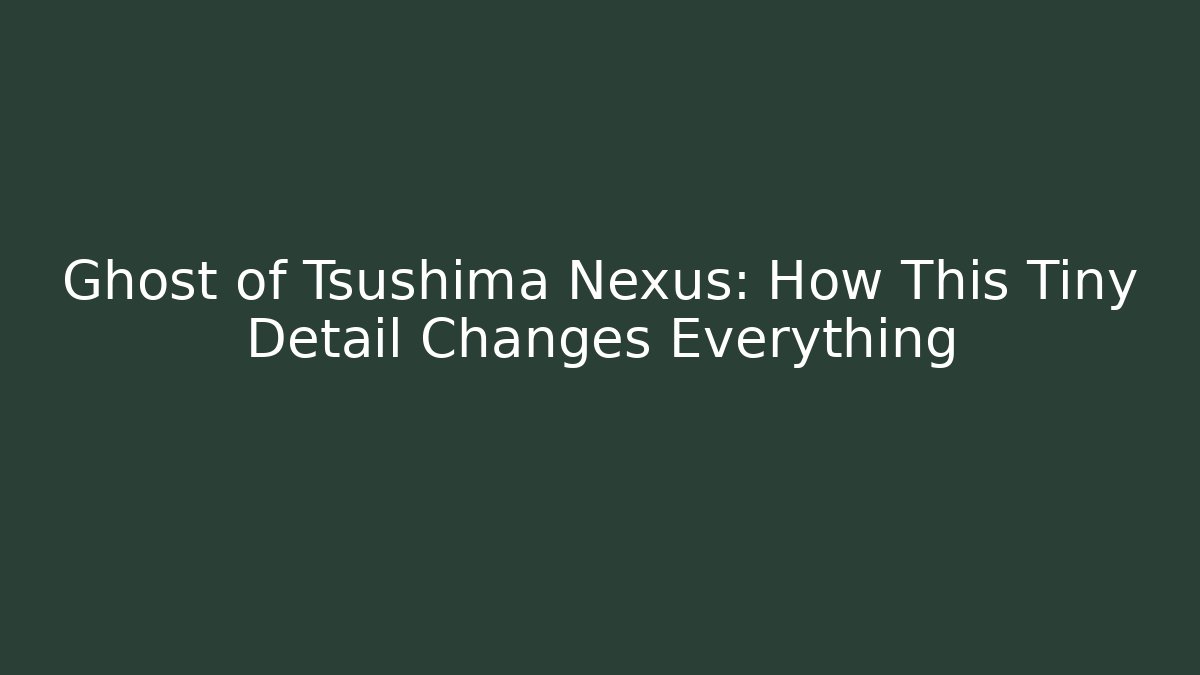 Ghost of Tsushima Nexus: How This Tiny Detail Changes Everything