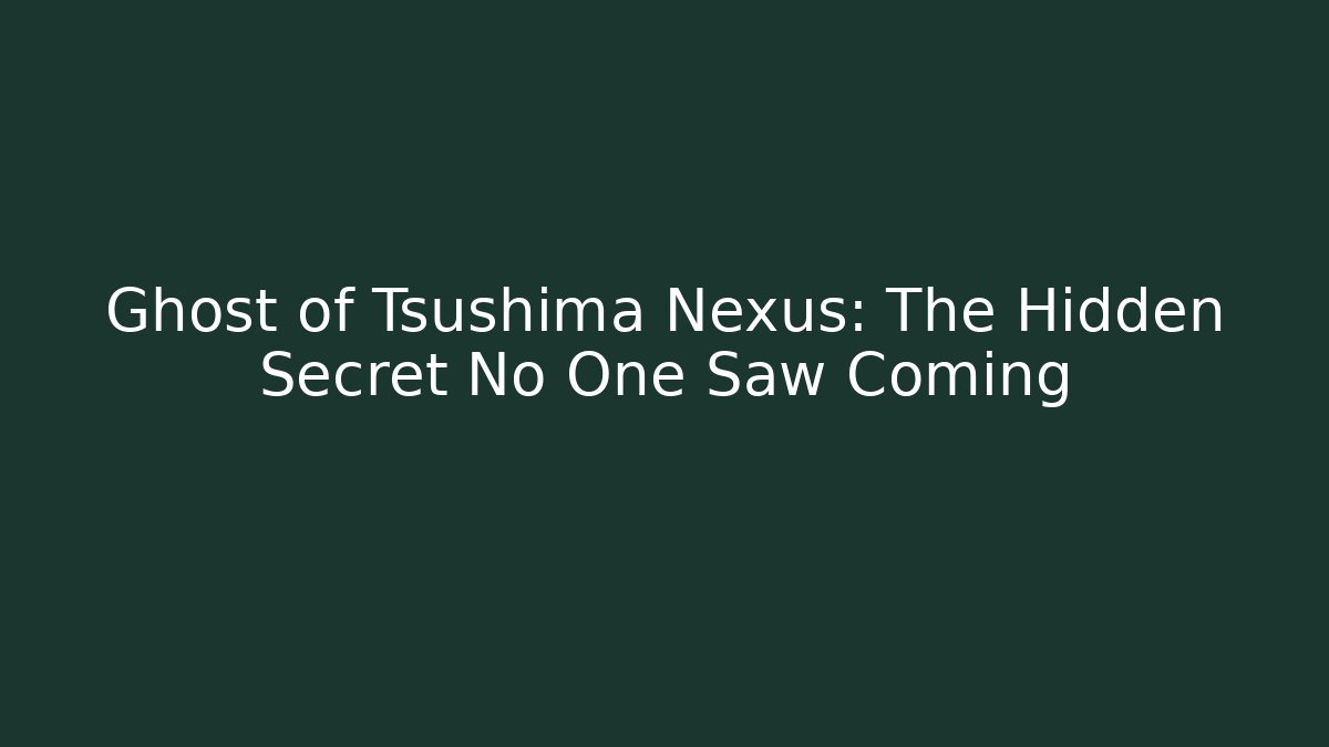 Ghost of Tsushima Nexus: The Hidden Secret No One Saw Coming