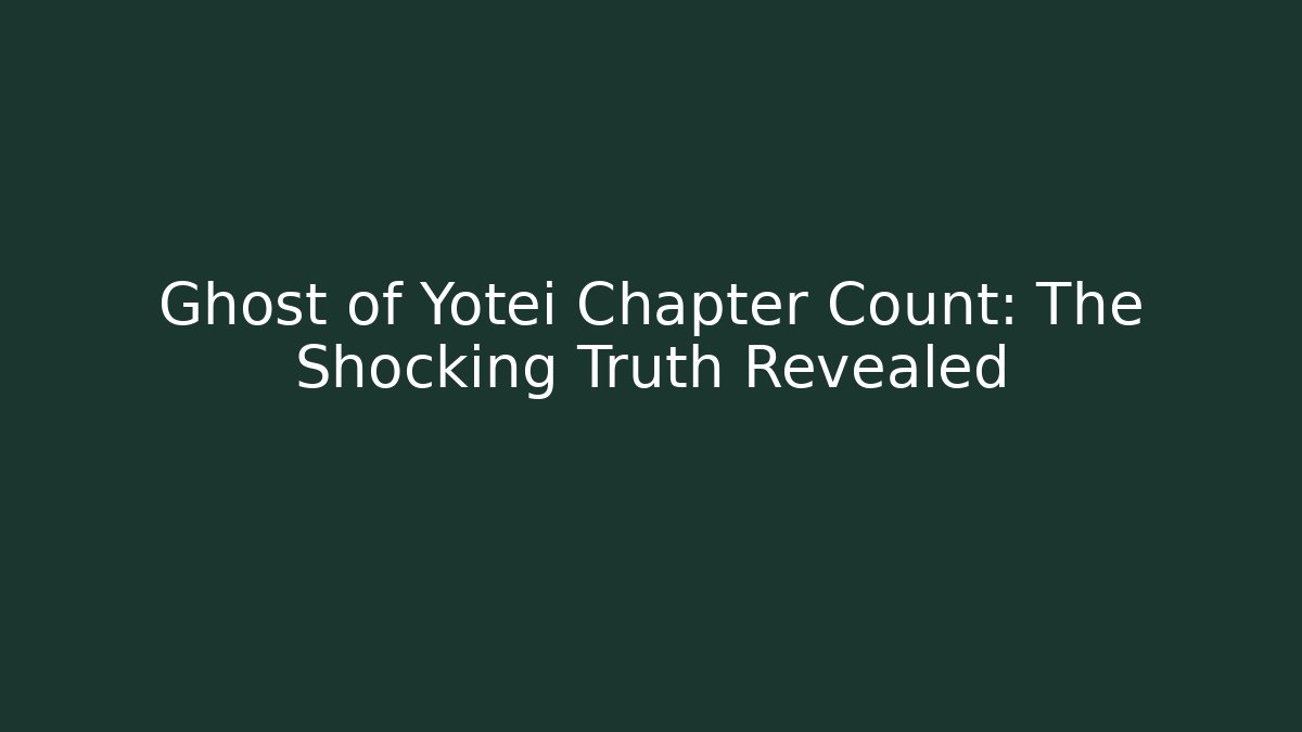 Ghost of Yotei Chapter Count: The Shocking Truth Revealed