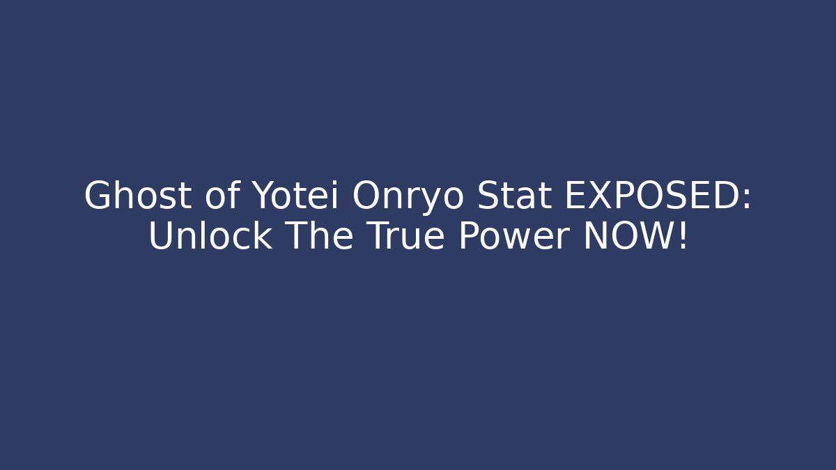 Ghost of Yotei Onryo Stat EXPOSED: Unlock The True Power NOW!