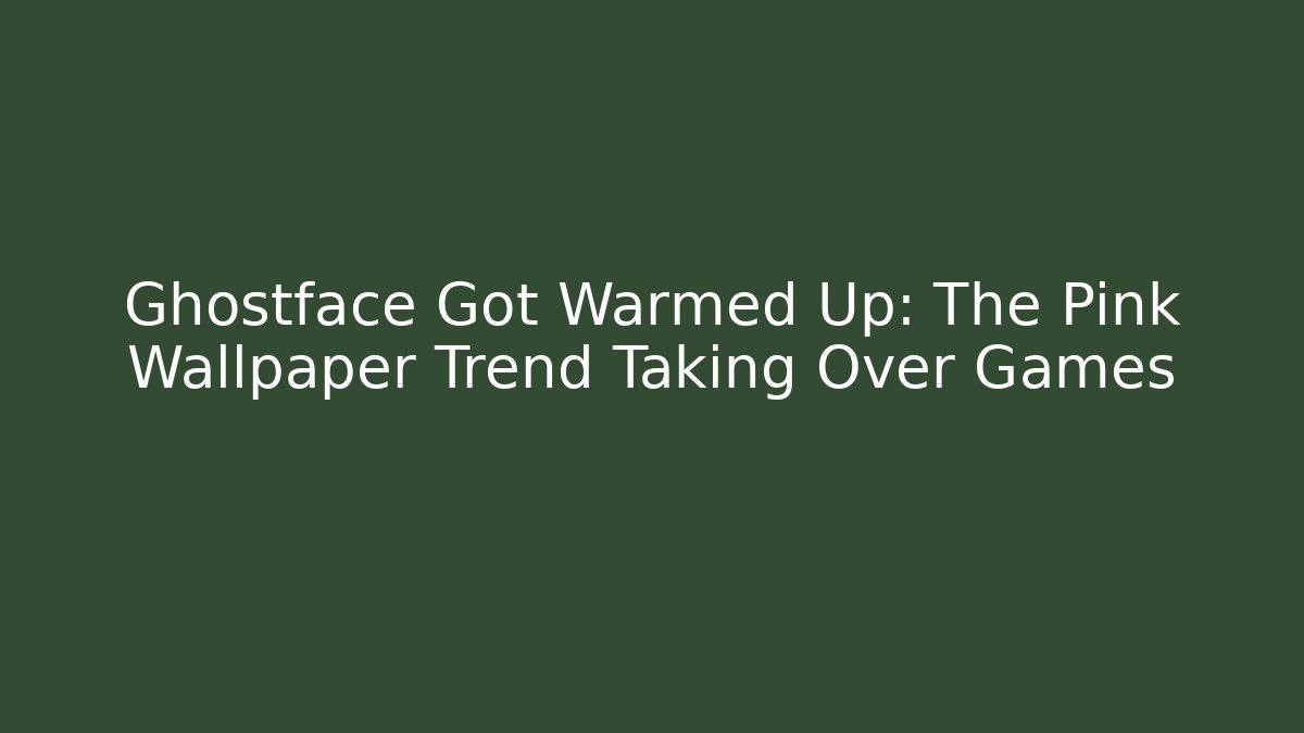 Ghostface Got Warmed Up: The Pink Wallpaper Trend Taking Over Games