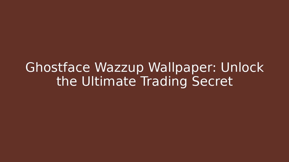 Ghostface Wazzup Wallpaper: Unlock the Ultimate Trading Secret