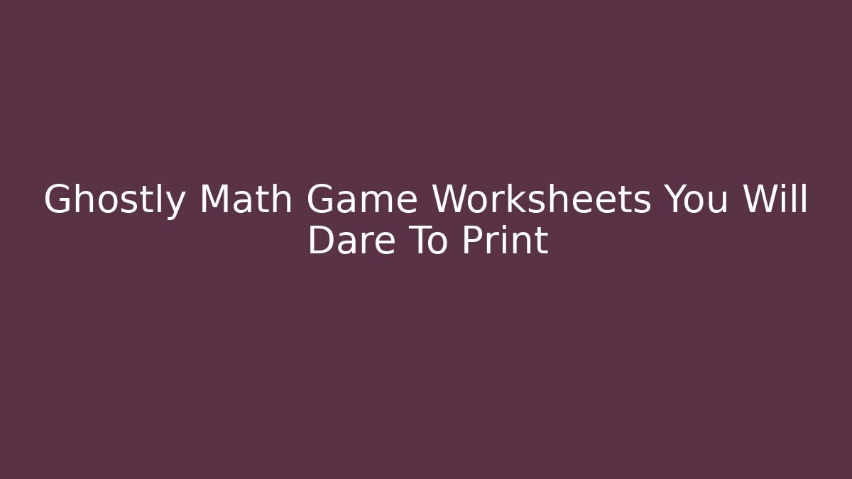 Ghostly Math Game Worksheets You Will Dare To Print