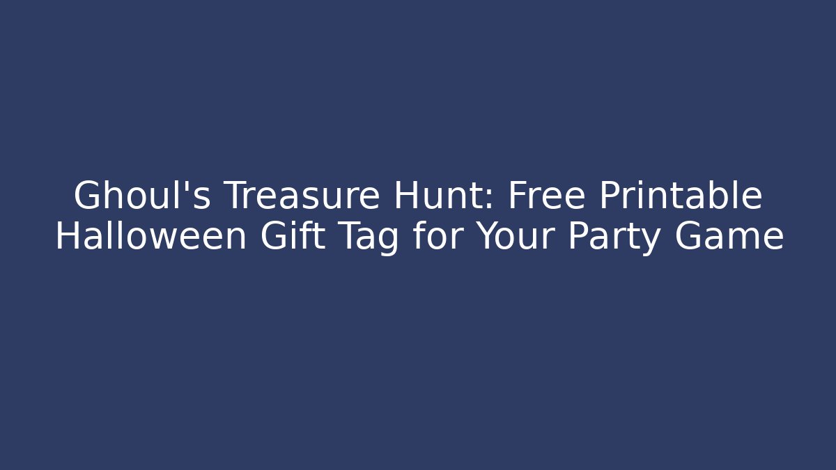Ghoul's Treasure Hunt: Free Printable Halloween Gift Tag for Your Party Game