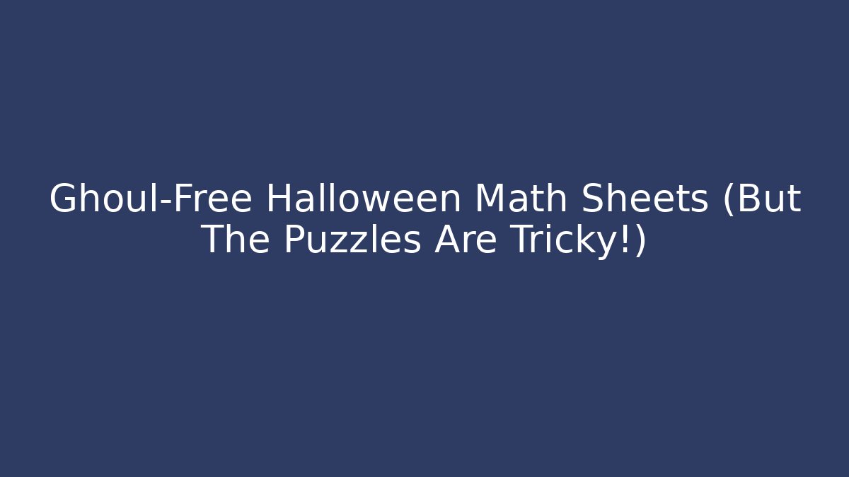 Ghoul-Free Halloween Math Sheets (But The Puzzles Are Tricky!)
