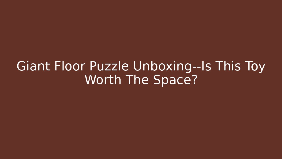 Giant Floor Puzzle Unboxing—Is This Toy Worth The Space?