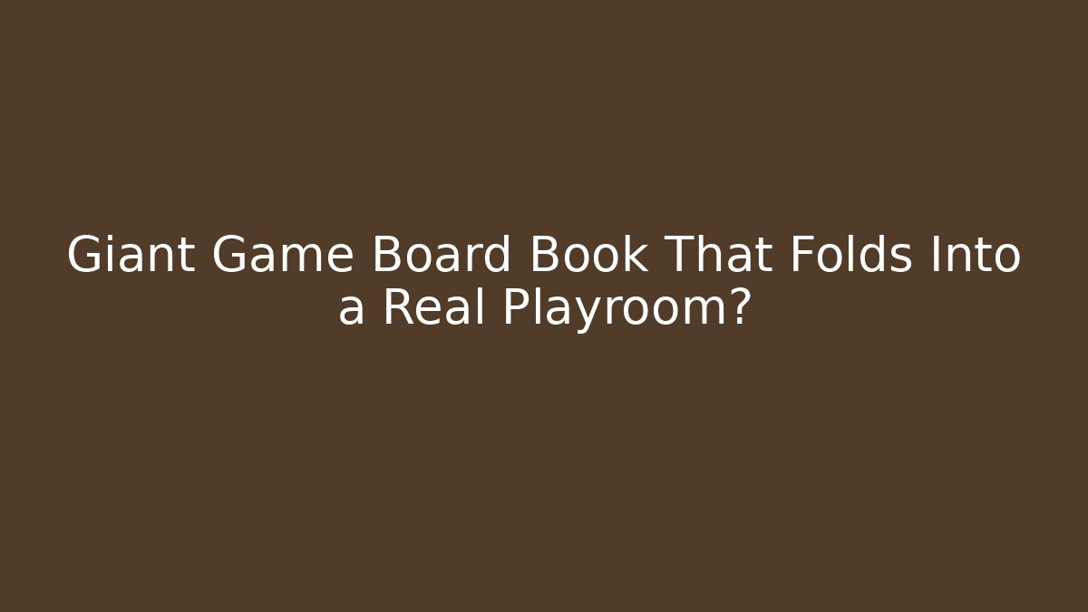 Giant Game Board Book That Folds Into a Real Playroom?
