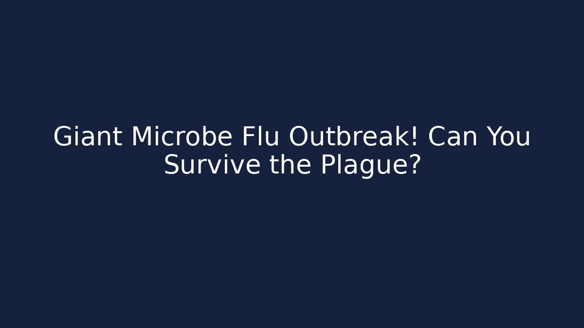 Giant Microbe Flu Outbreak! Can You Survive the Plague?