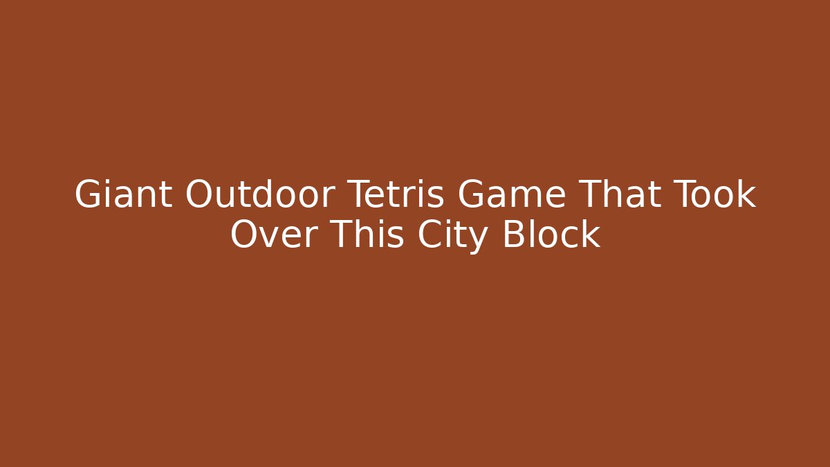 Giant Outdoor Tetris Game That Took Over This City Block