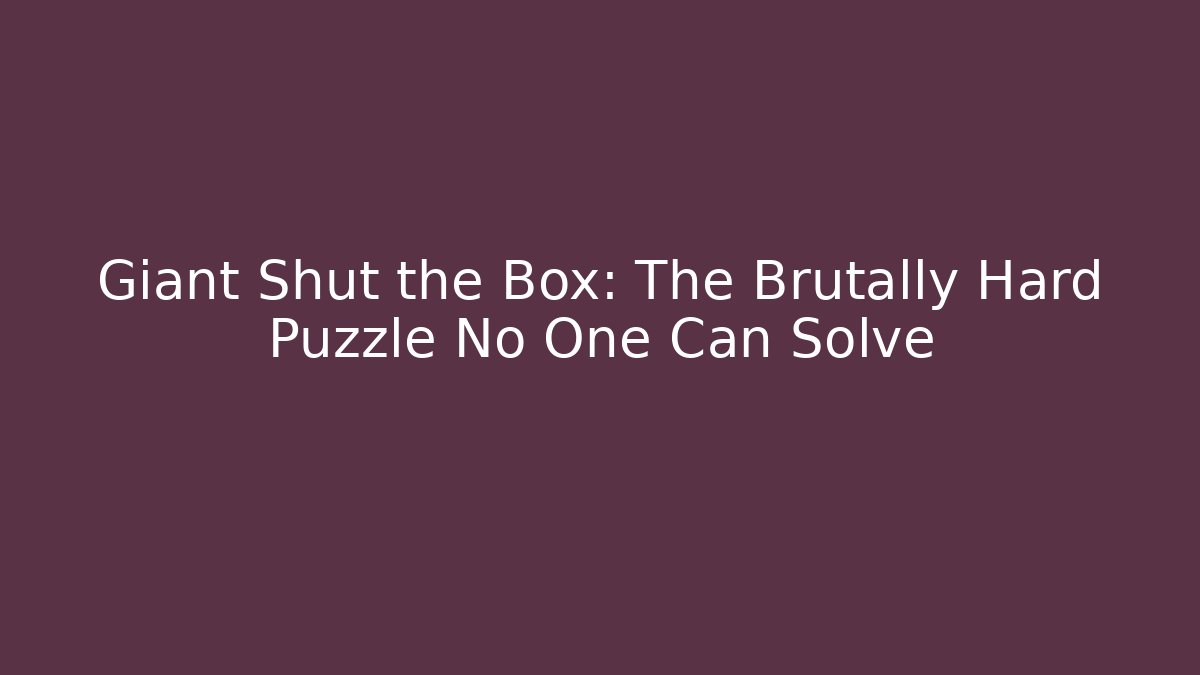 Giant Shut the Box: The Brutally Hard Puzzle No One Can Solve