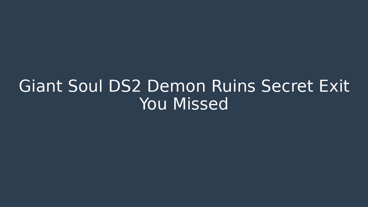 Giant Soul DS2 Demon Ruins Secret Exit You Missed
