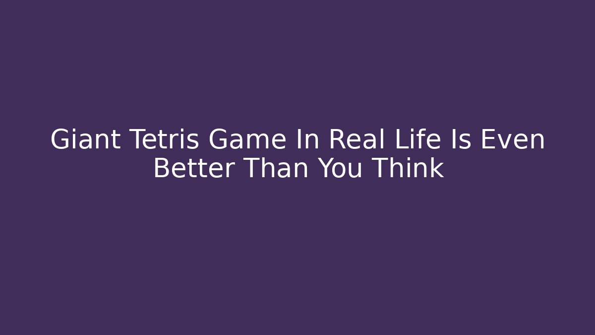 Giant Tetris Game In Real Life Is Even Better Than You Think
