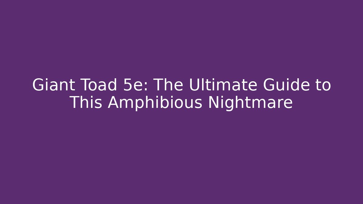 Giant Toad 5e: The Ultimate Guide to This Amphibious Nightmare