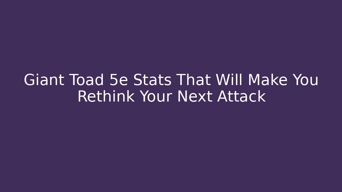 Giant Toad 5e Stats That Will Make You Rethink Your Next Attack