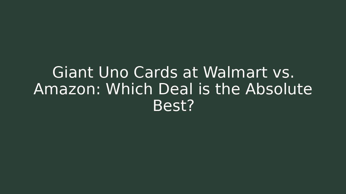 Giant Uno Cards at Walmart vs. Amazon: Which Deal is the Absolute Best?