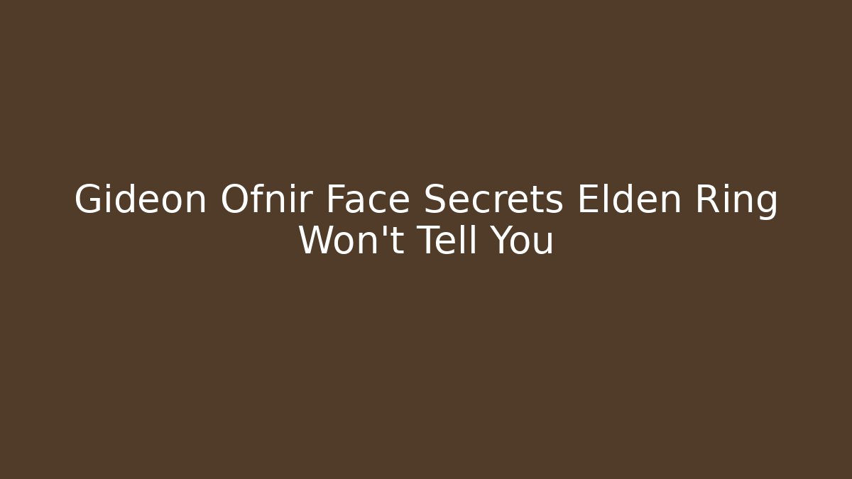 Gideon Ofnir Face Secrets Elden Ring Won't Tell You - Método de Aprovação
