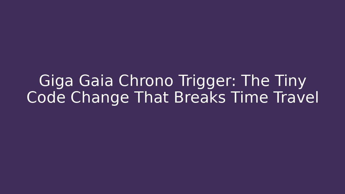 Giga Gaia Chrono Trigger: The Tiny Code Change That Breaks Time Travel