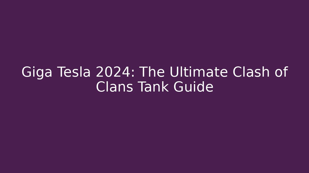 Giga Tesla 2024: The Ultimate Clash of Clans Tank Guide