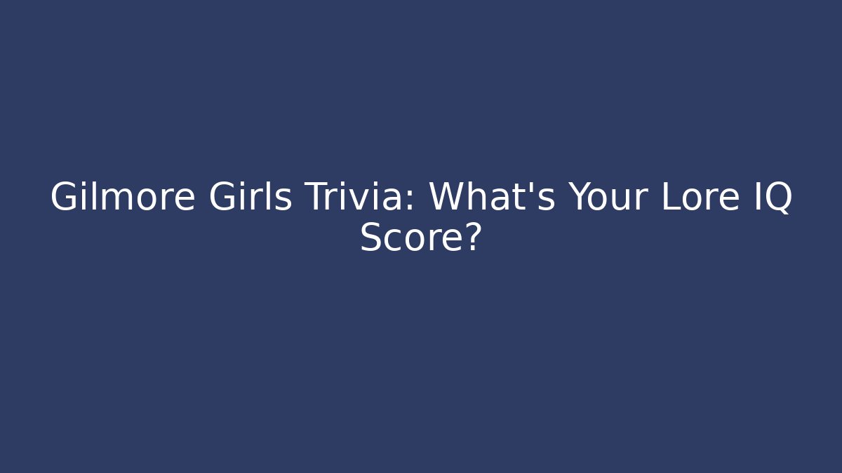 Gilmore Girls Trivia: What's Your Lore IQ Score?