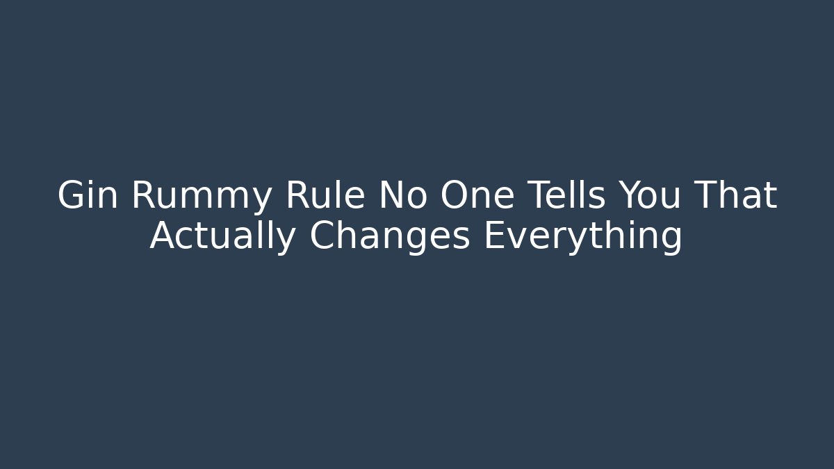 Gin Rummy Rule No One Tells You That Actually Changes Everything