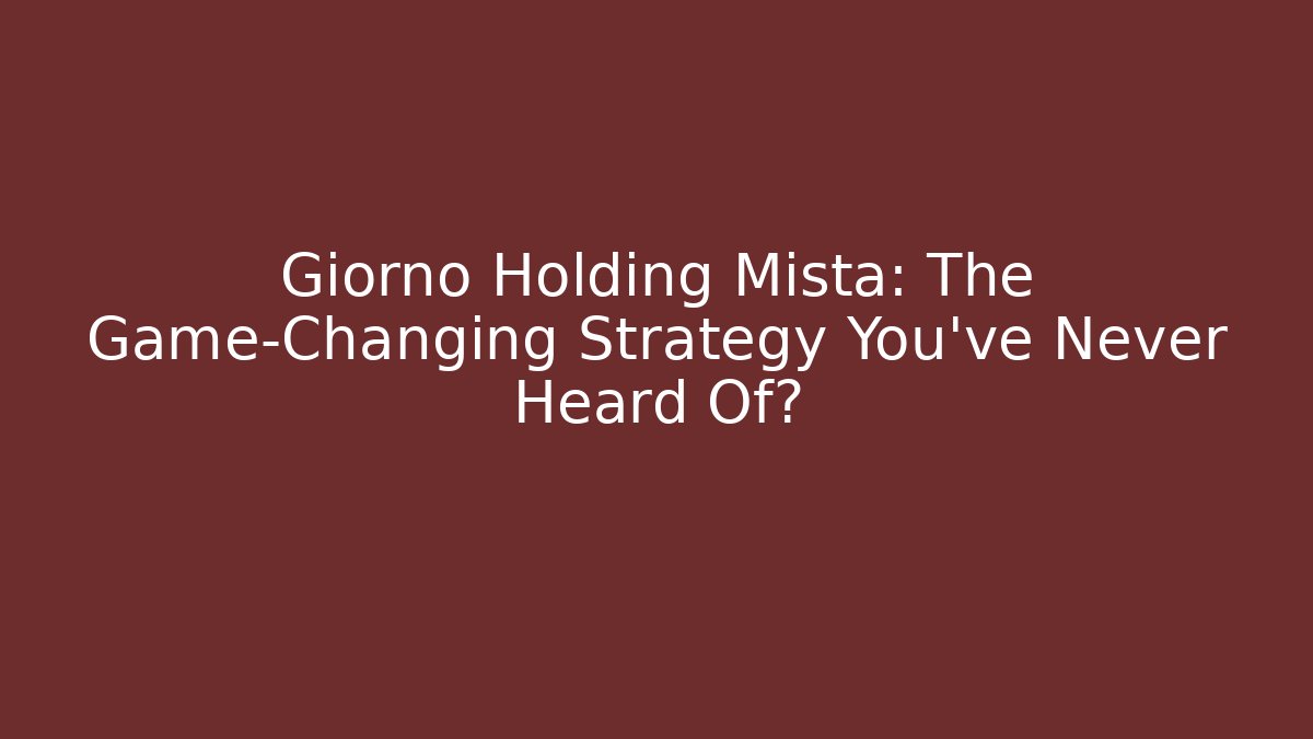 Giorno Holding Mista: The Game-Changing Strategy You’ve Never Heard Of?