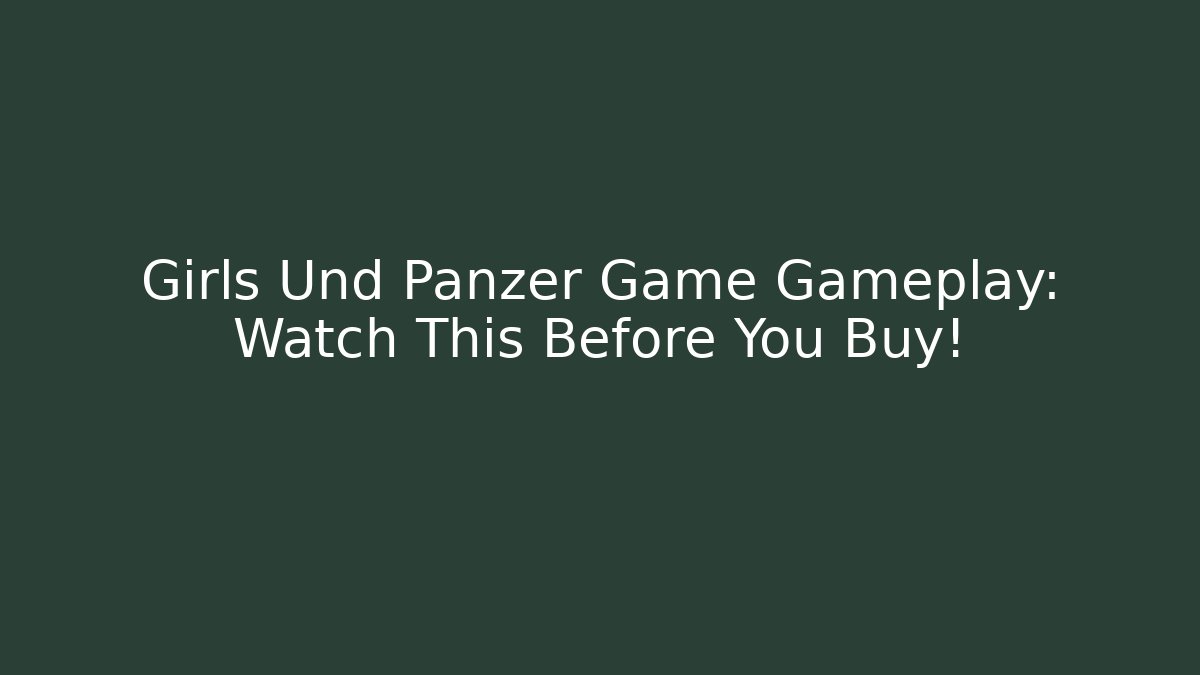 Girls Und Panzer Game Gameplay: Watch This Before You Buy!