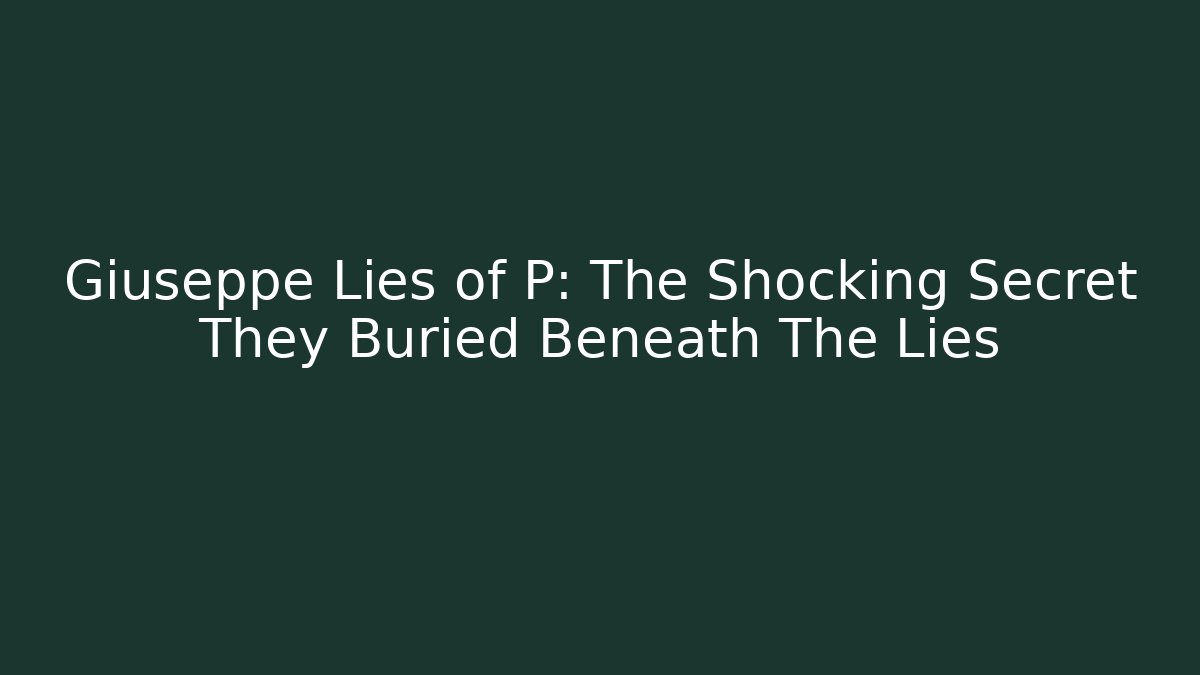 Giuseppe Lies of P: The Shocking Secret They Buried Beneath The Lies