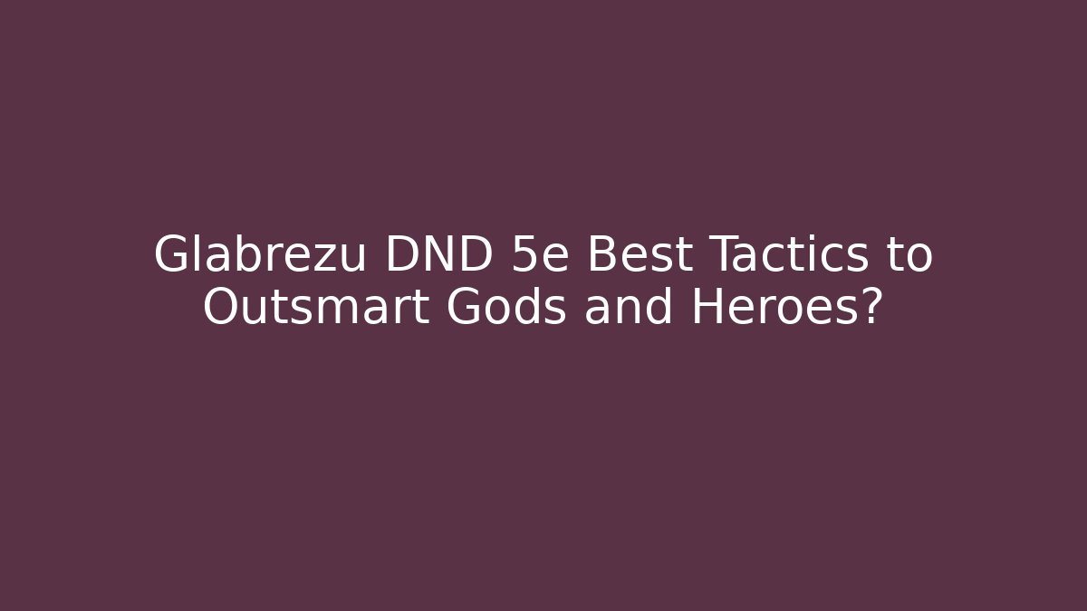 Glabrezu DND 5e Best Tactics to Outsmart Gods and Heroes?