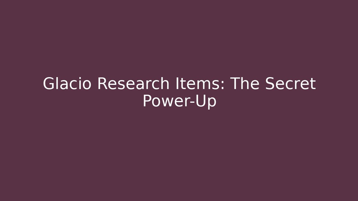 Glacio Research Items: The Secret Power-Up