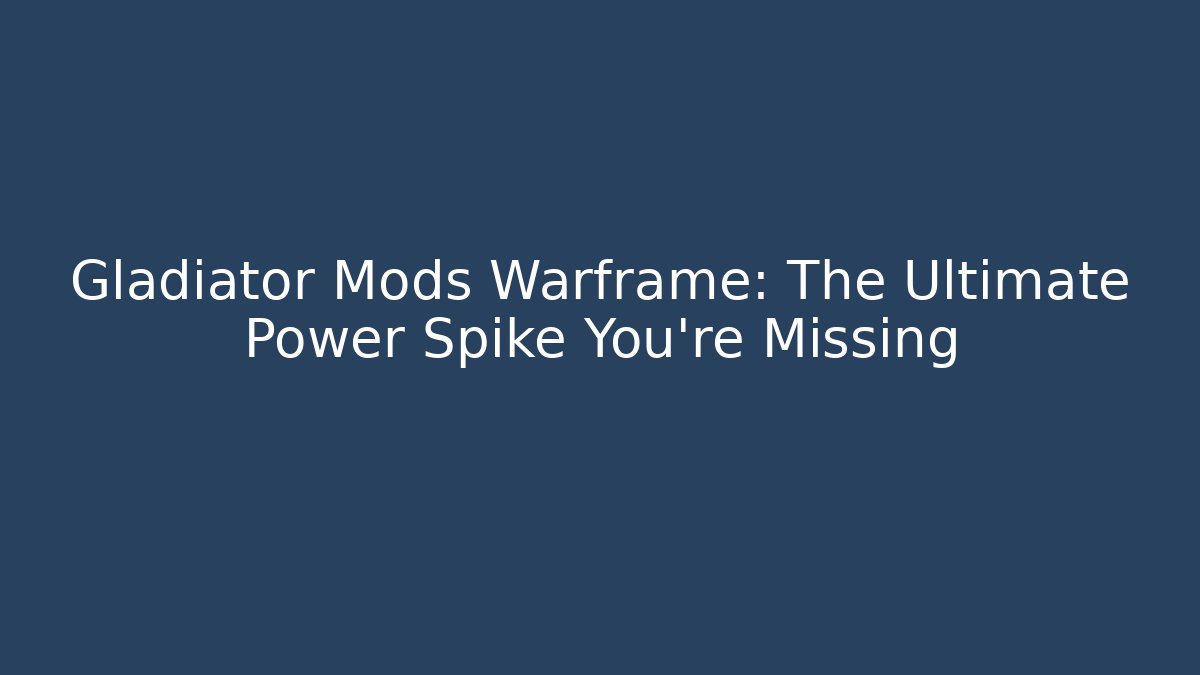 Gladiator Mods Warframe: The Ultimate Power Spike You’re Missing