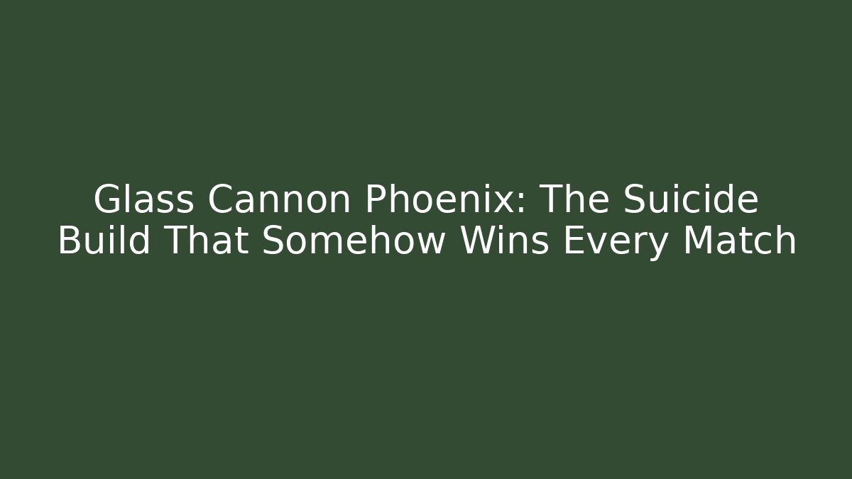 Glass Cannon Phoenix: The Suicide Build That Somehow Wins Every Match