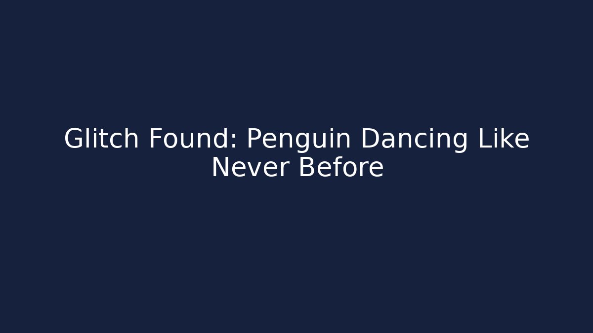 Glitch Found: Penguin Dancing Like Never Before