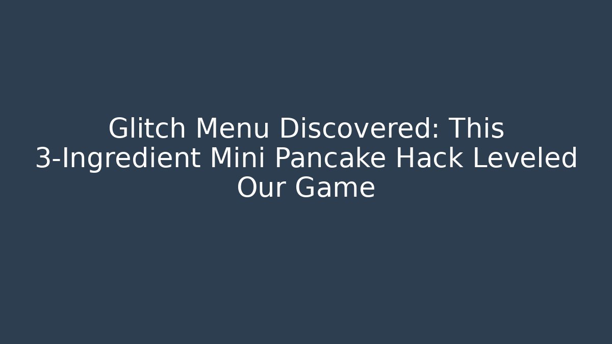 Glitch Menu Discovered: This 3-Ingredient Mini Pancake Hack Leveled Our Game