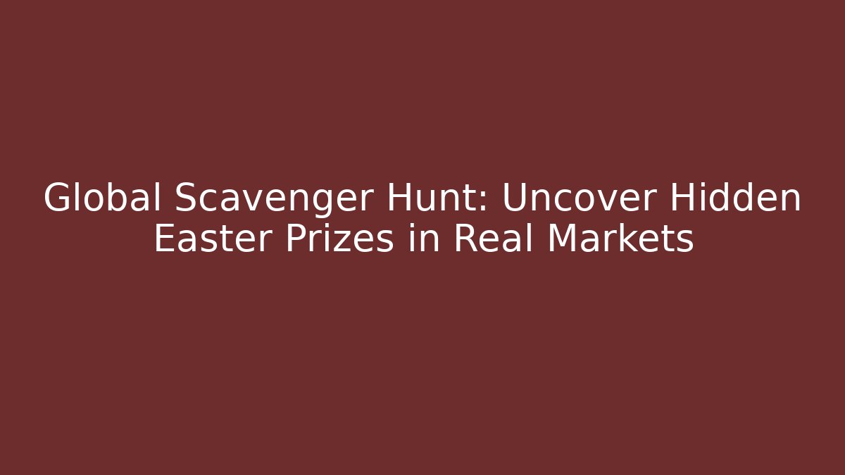 Global Scavenger Hunt: Uncover Hidden Easter Prizes in Real Markets