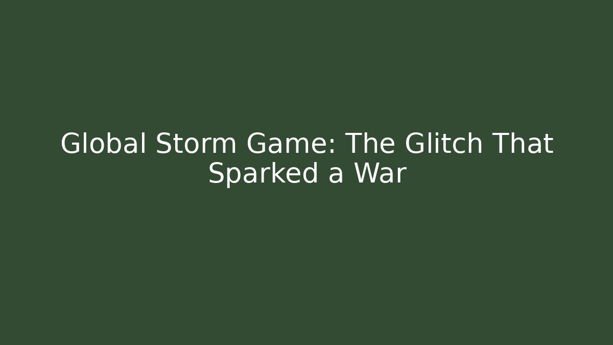 Global Storm Game: The Glitch That Sparked a War
