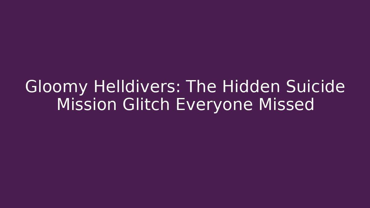 Gloomy Helldivers: The Hidden Suicide Mission Glitch Everyone Missed
